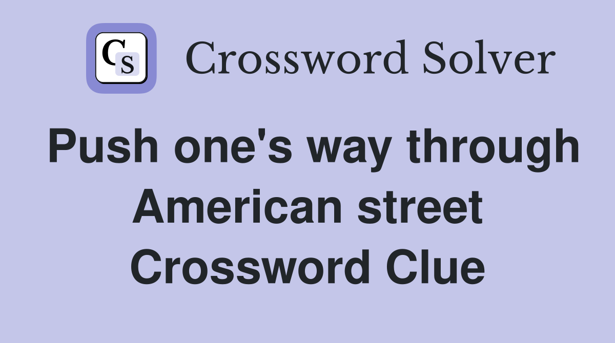 Push one's way through American street Crossword Clue