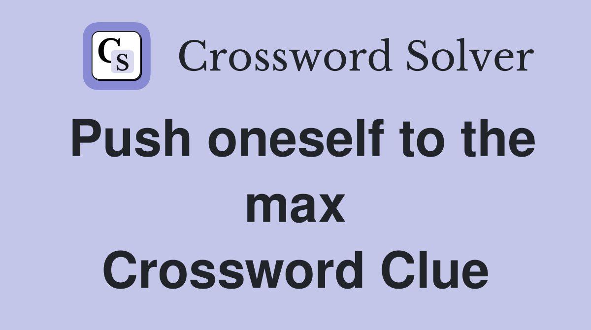 Push oneself to the max Crossword Clue