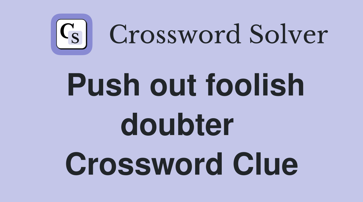 Push out foolish doubter  Crossword Clue
