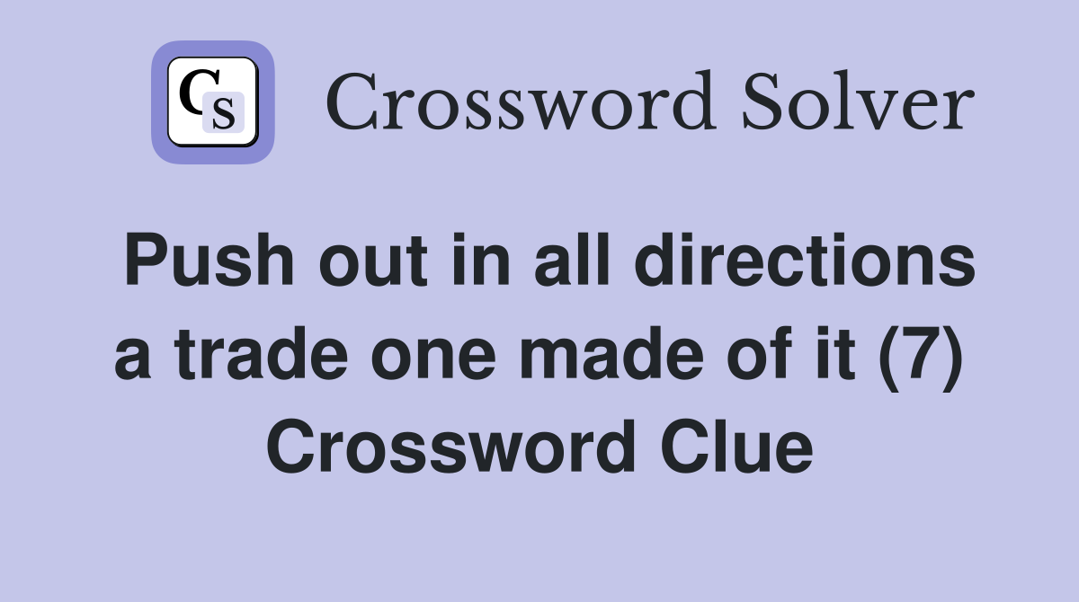 Push out in all directions a trade one made of it (7) Crossword Clue