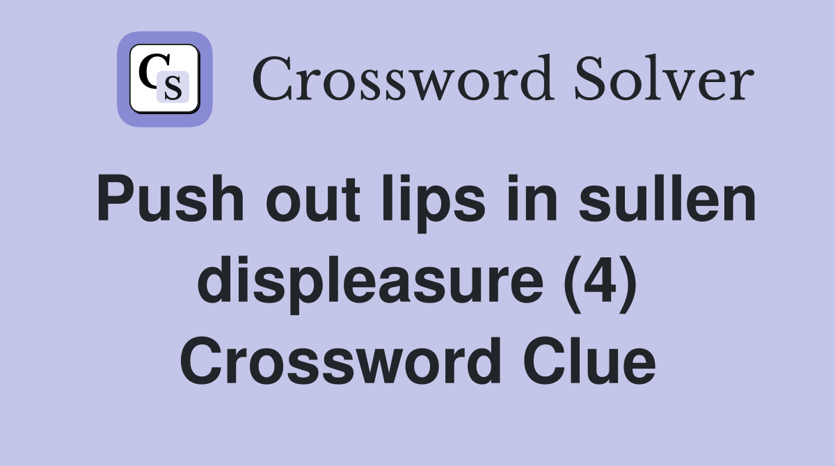 Push out lips in sullen displeasure (4) Crossword Clue