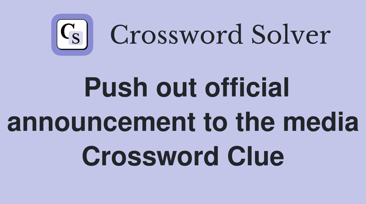 Push out official announcement to the media Crossword Clue