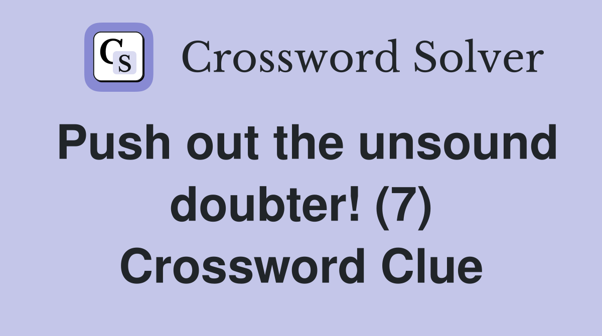 Push out the unsound doubter! (7) Crossword Clue