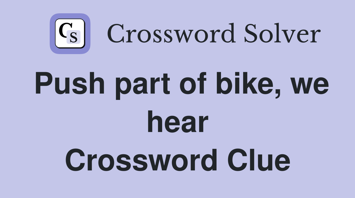 Push part of bike, we hear Crossword Clue