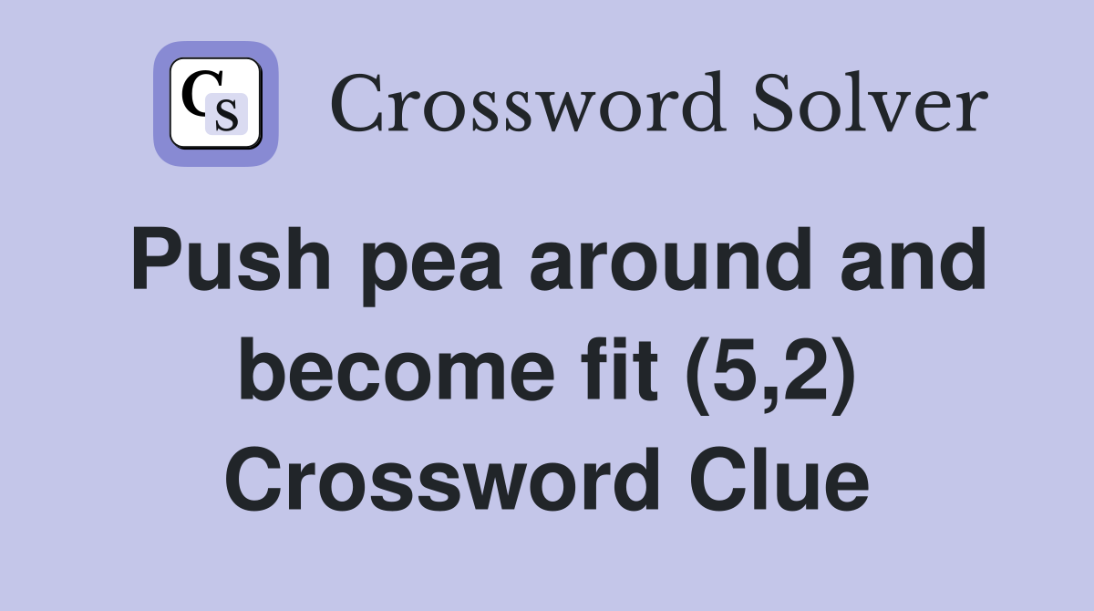 Push pea around and become fit (5,2) Crossword Clue