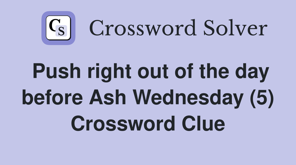 Push right out of the day before Ash Wednesday (5) Crossword Clue