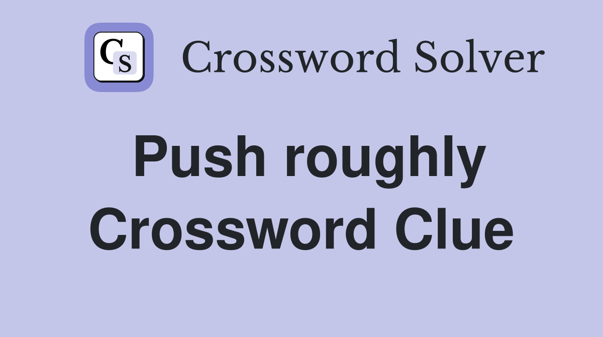 Push roughly Crossword Clue
