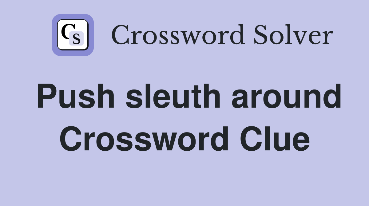Push sleuth around Crossword Clue