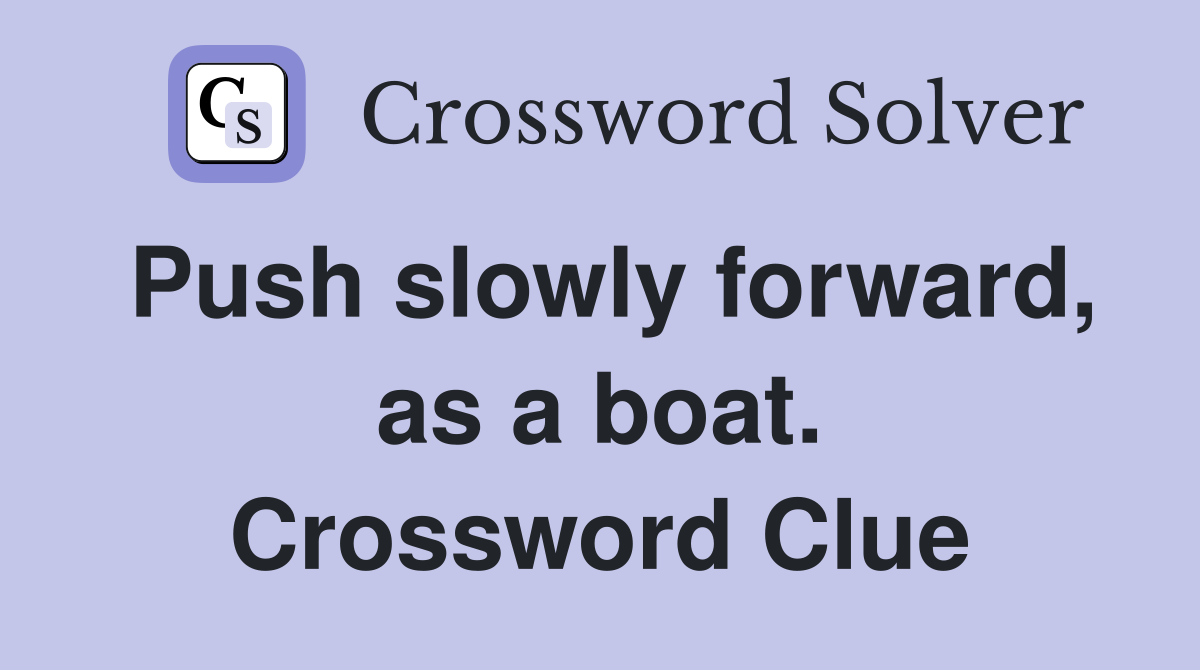 Push slowly forward, as a boat. Crossword Clue
