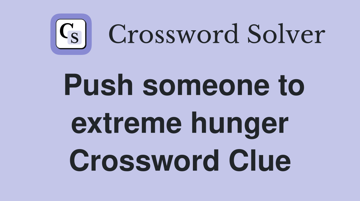 Push someone to extreme hunger Crossword Clue