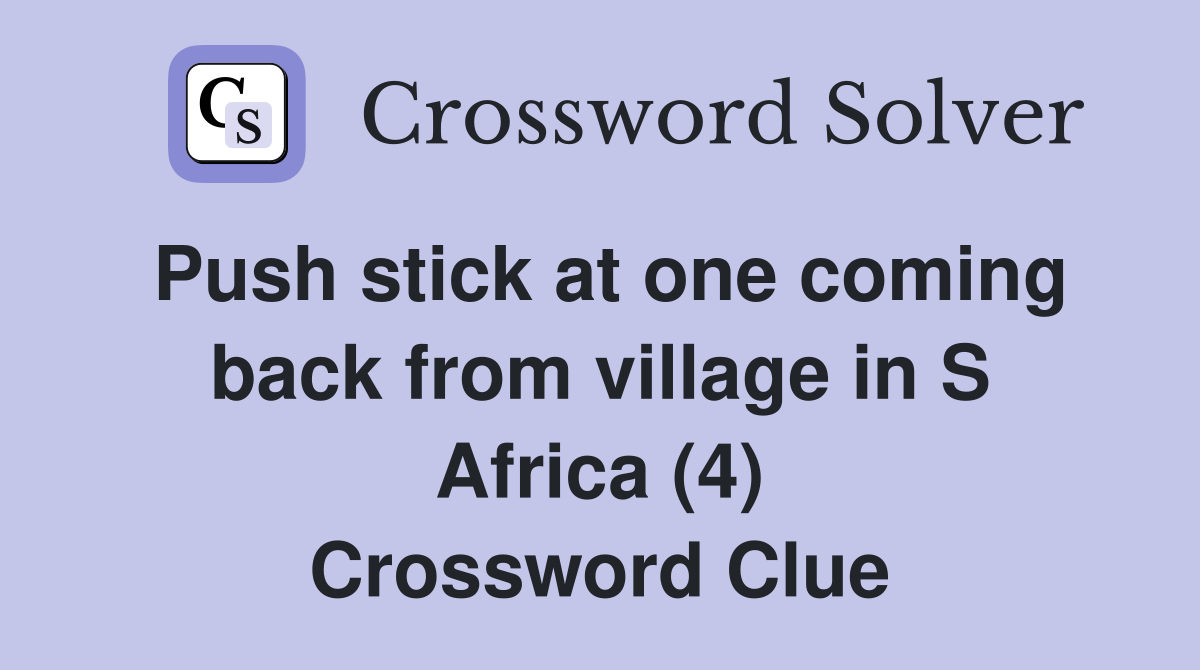 Push stick at one coming back from village in S Africa (4) Crossword Clue