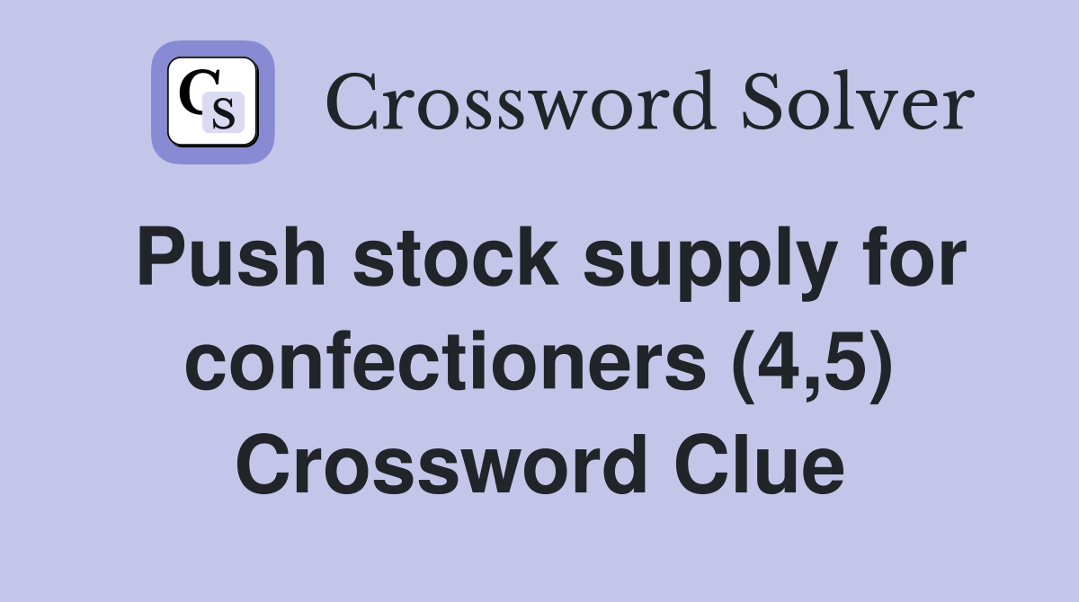 Push stock supply for confectioners (4,5) Crossword Clue