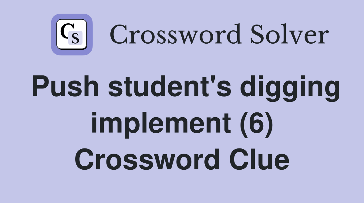 Push student's digging implement (6) Crossword Clue