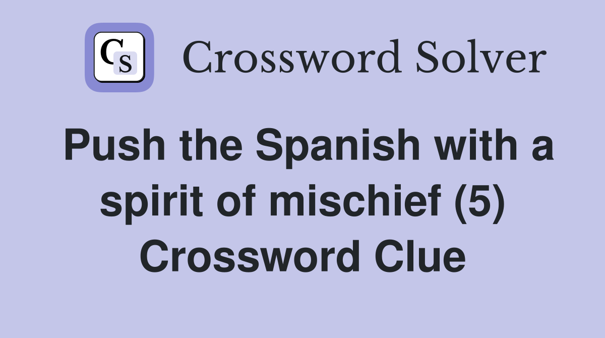 Push the Spanish with a spirit of mischief (5) Crossword Clue