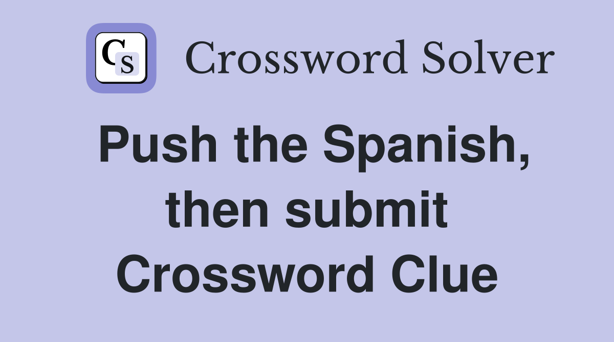 Push the Spanish, then submit Crossword Clue