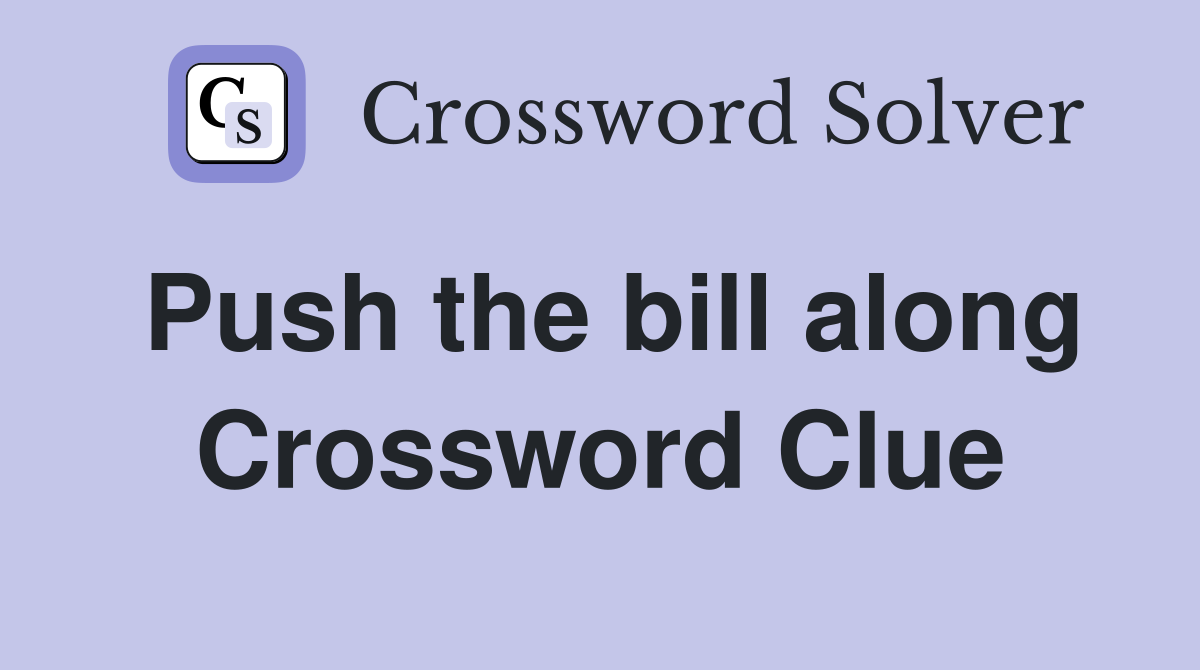 Push the bill along Crossword Clue