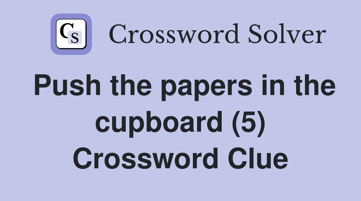 Push the papers in the cupboard (5) Crossword Clue