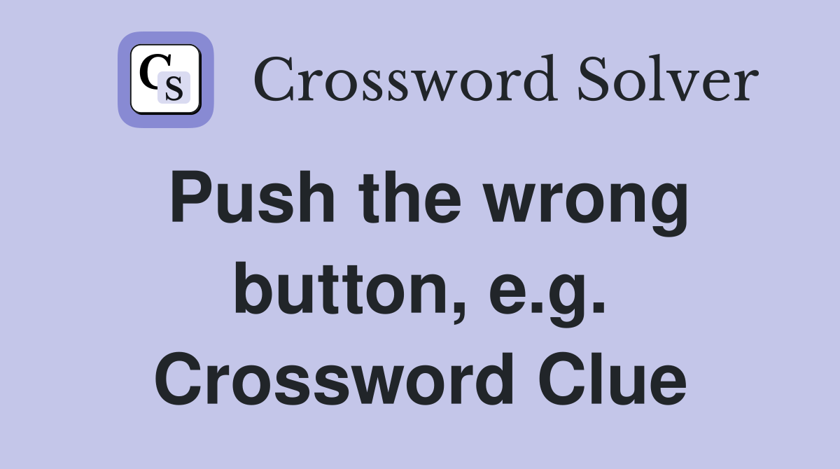 Push the wrong button, e.g. Crossword Clue