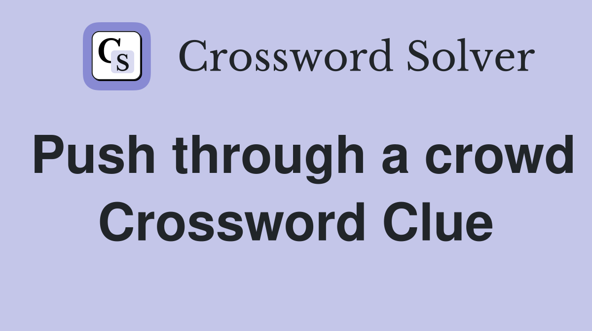 Push through a crowd Crossword Clue