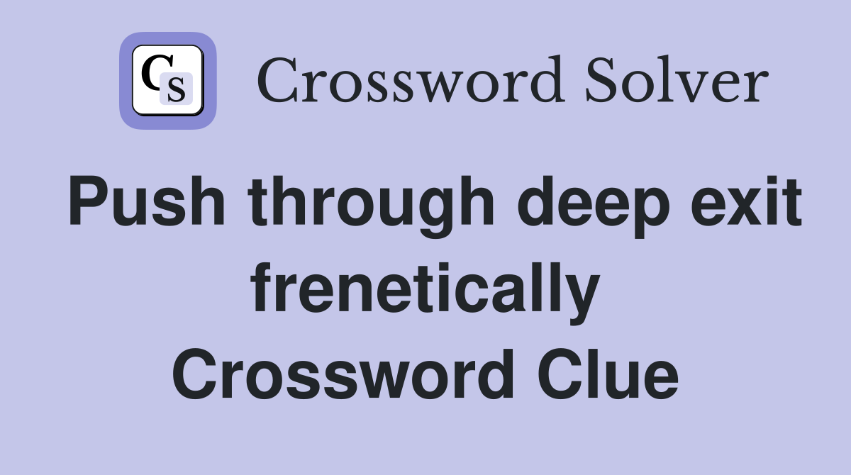Push through deep exit frenetically Crossword Clue