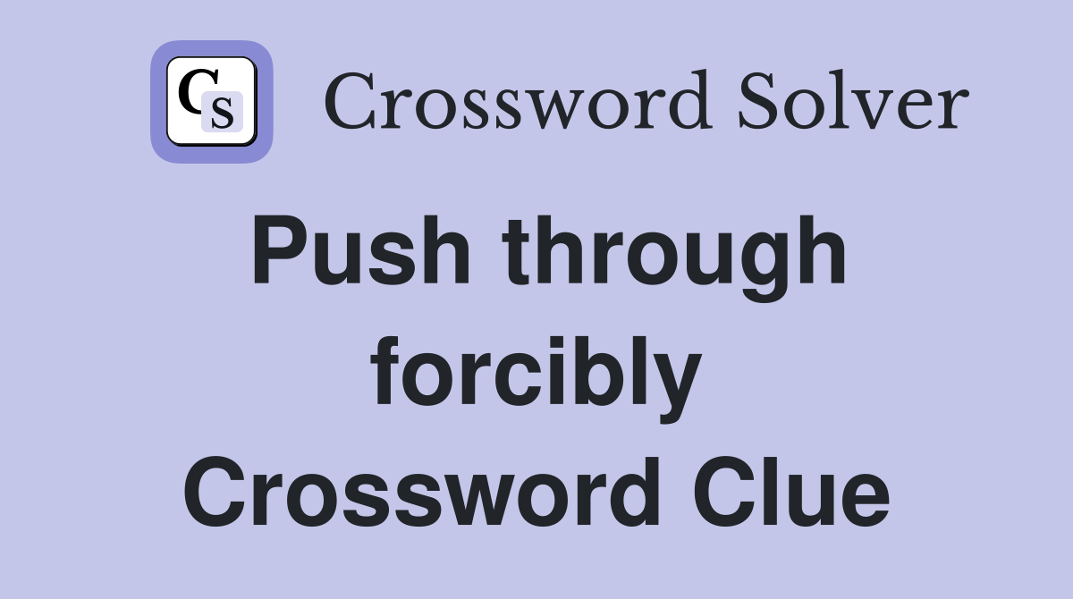 Push through forcibly Crossword Clue