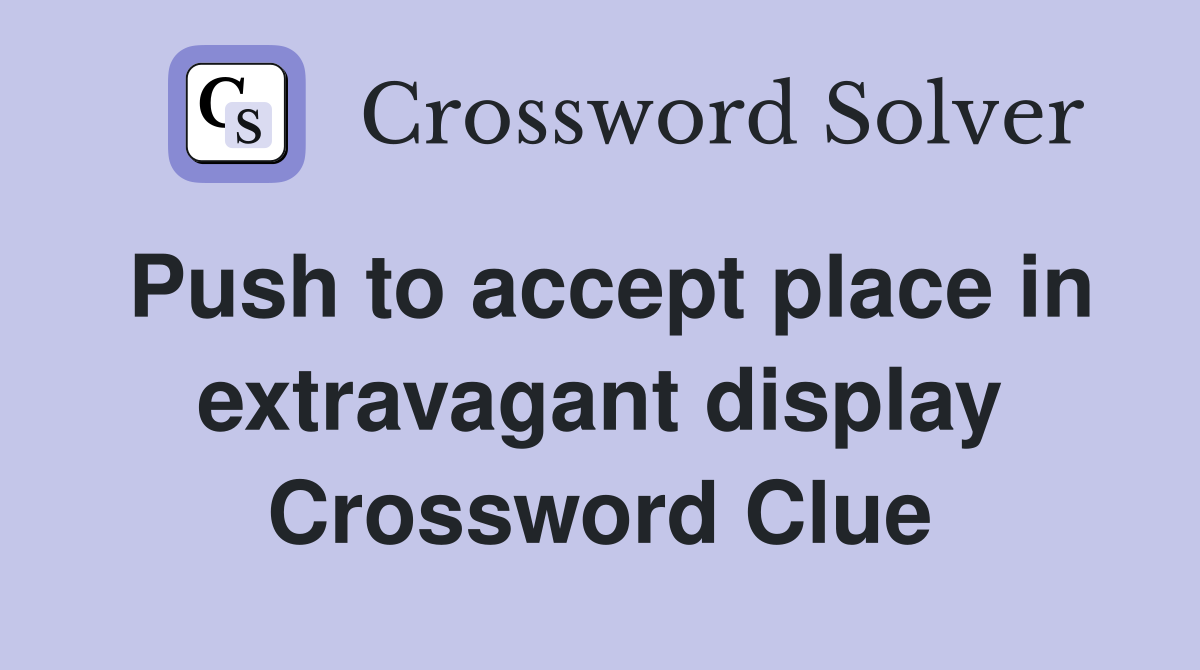 Push to accept place in extravagant display Crossword Clue