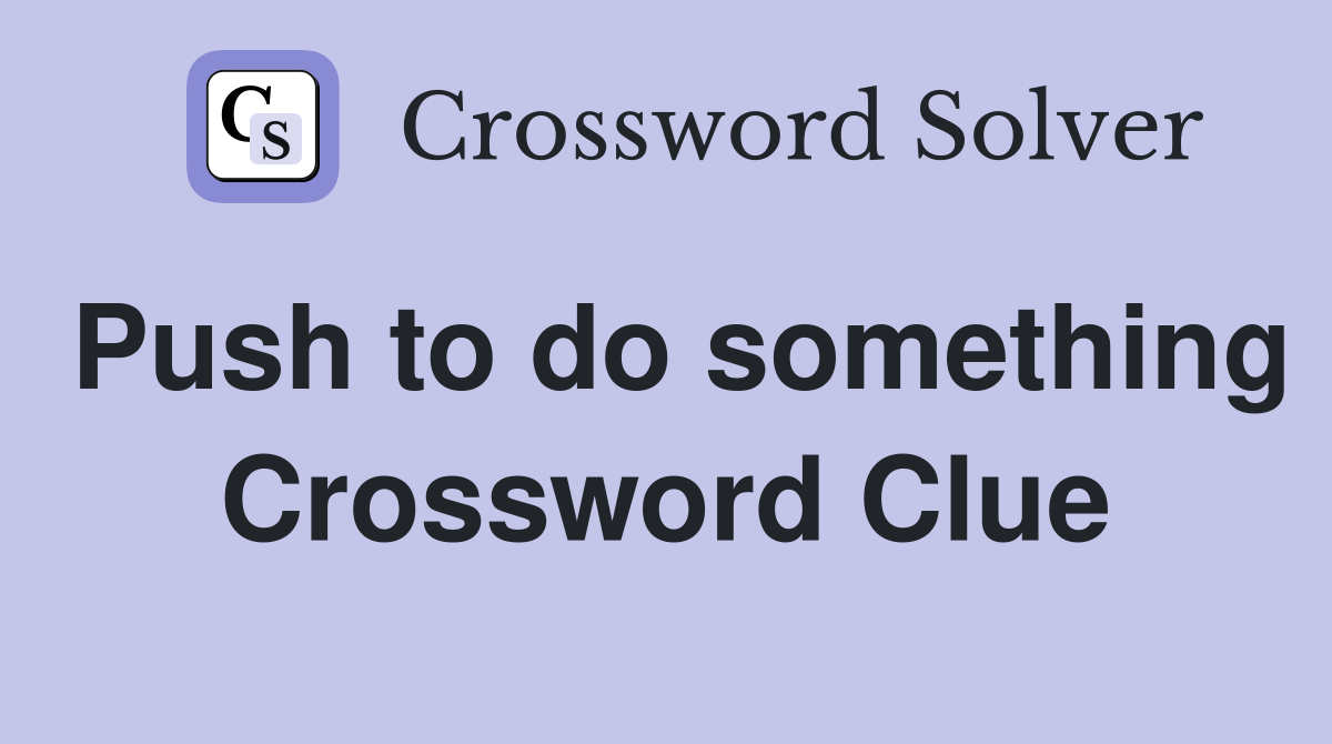 Push to do something Crossword Clue