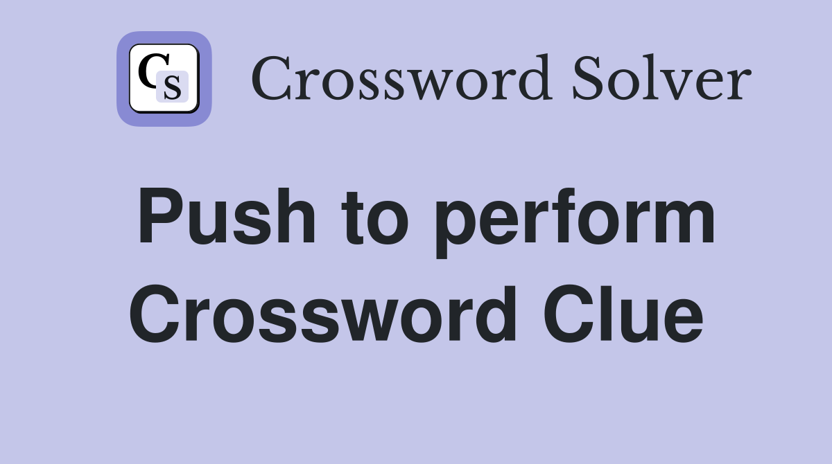 Push to perform Crossword Clue