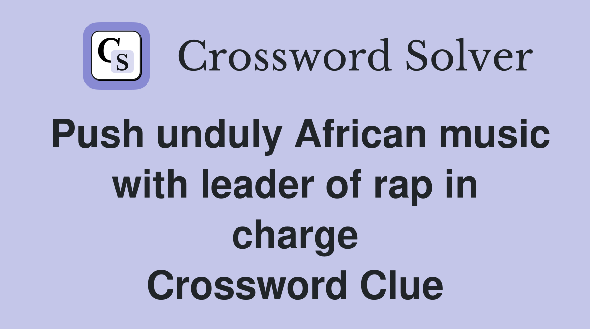 Push unduly African music with leader of rap in charge Crossword Clue