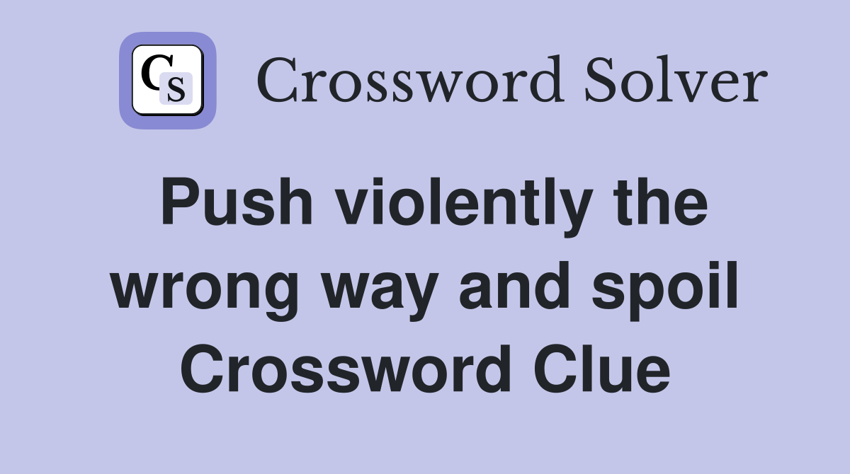 Push violently the wrong way and spoil Crossword Clue