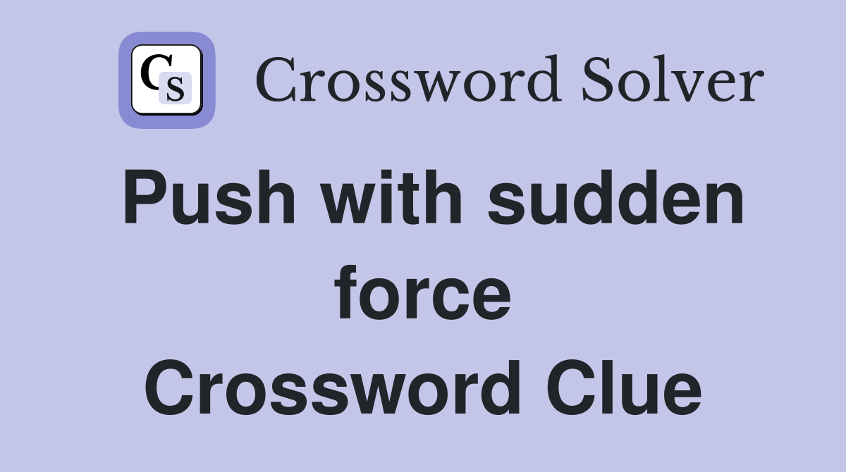 Push with sudden force Crossword Clue