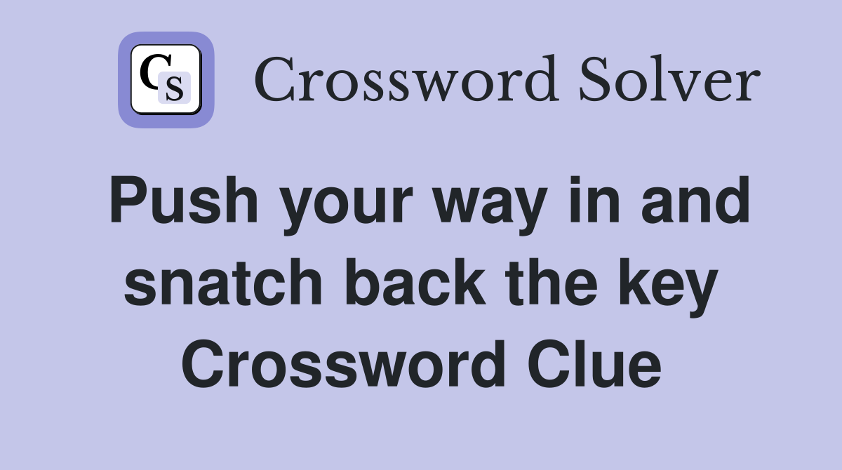 Push your way in and snatch back the key Crossword Clue