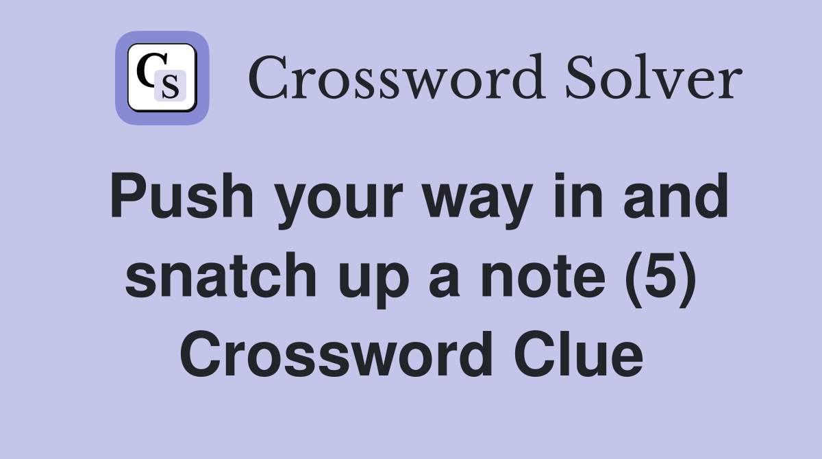 Push your way in and snatch up a note (5) Crossword Clue