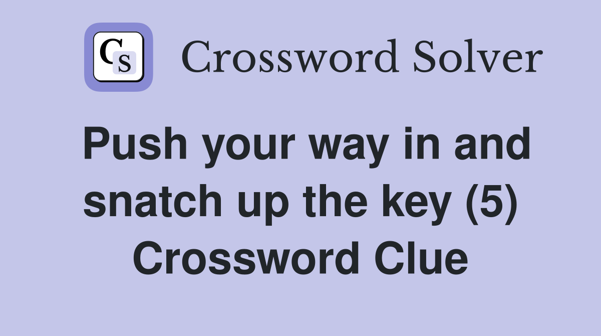 Push your way in and snatch up the key (5) Crossword Clue