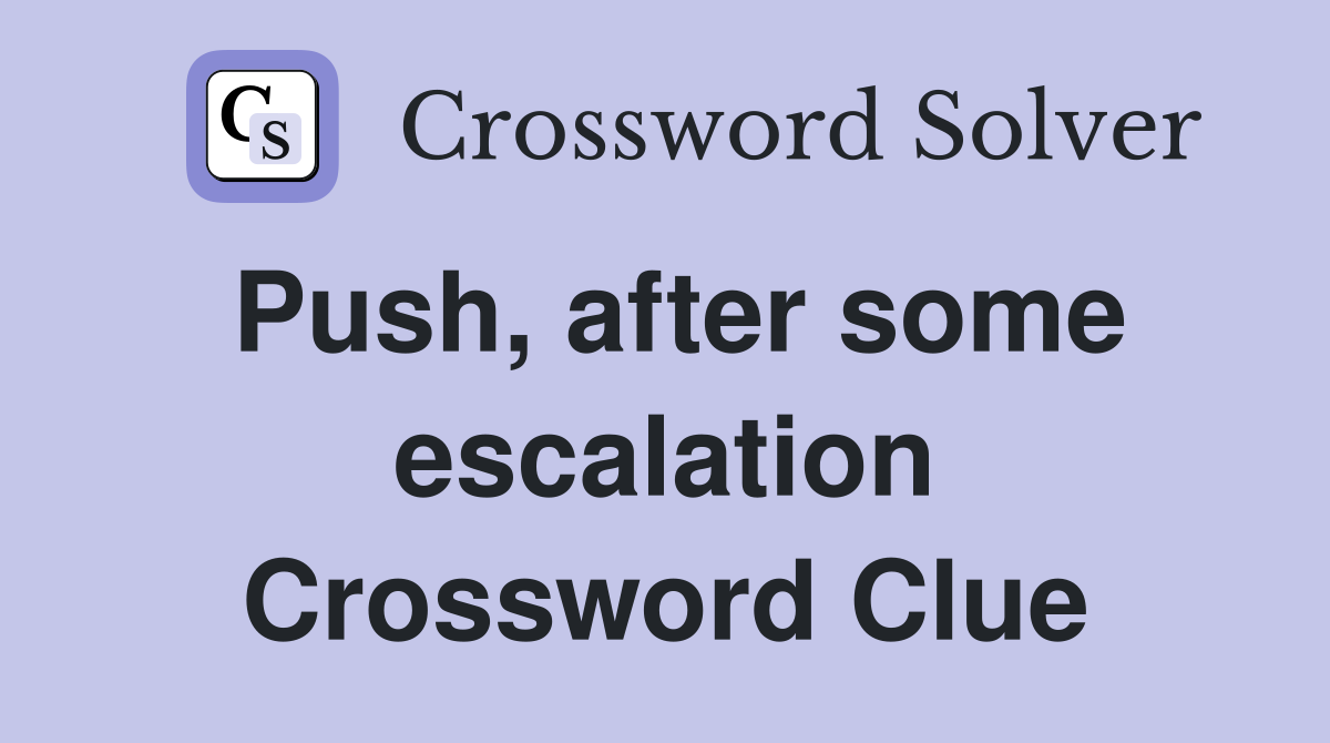 Push, after some escalation Crossword Clue