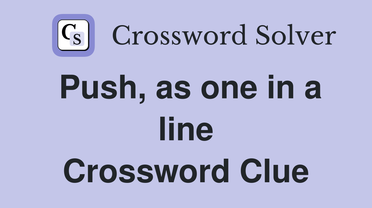 Push, as one in a line Crossword Clue