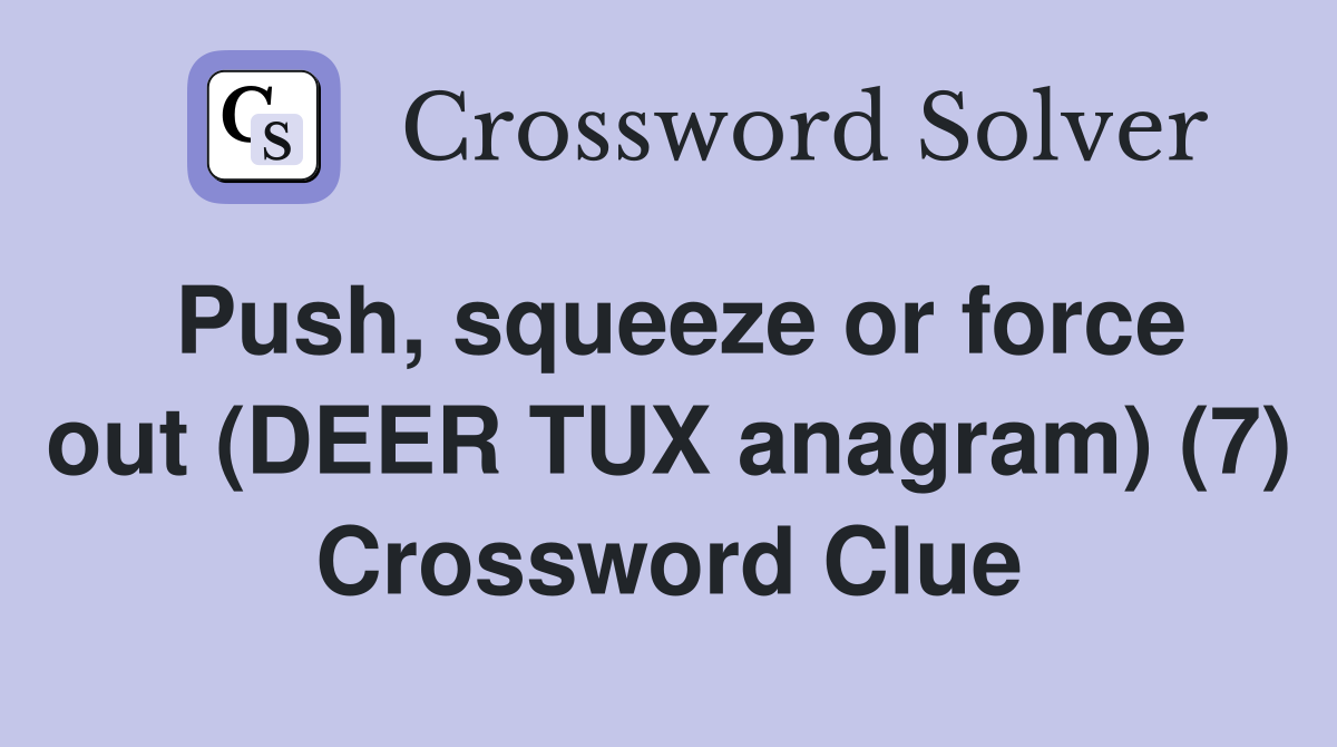 Push, squeeze or force out (DEER TUX anagram) (7) Crossword Clue