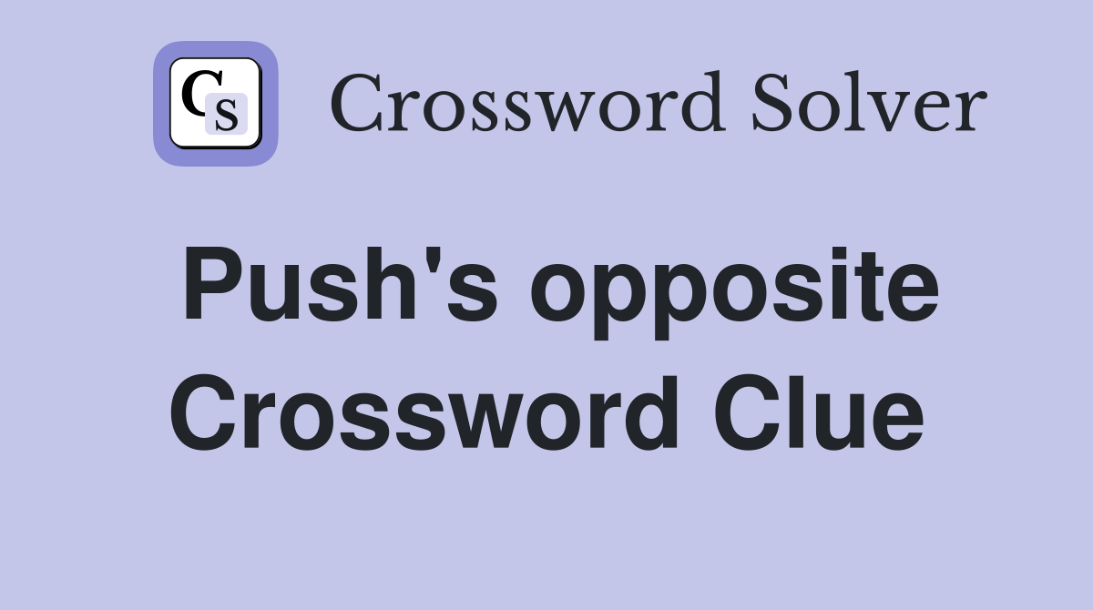 Push's opposite Crossword Clue