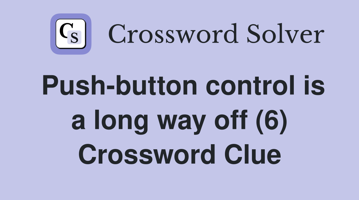 Push-button control is a long way off (6) Crossword Clue
