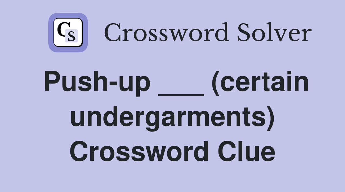 Push-up ___ (certain undergarments) Crossword Clue