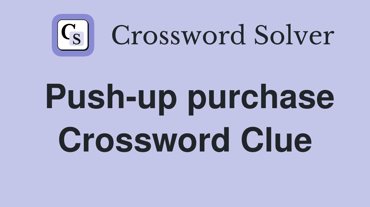 Push-up purchase Crossword Clue