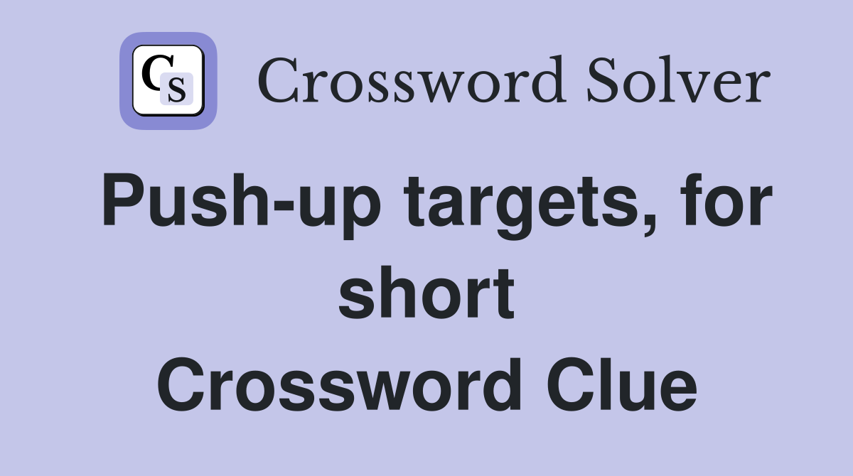 Push-up targets, for short Crossword Clue