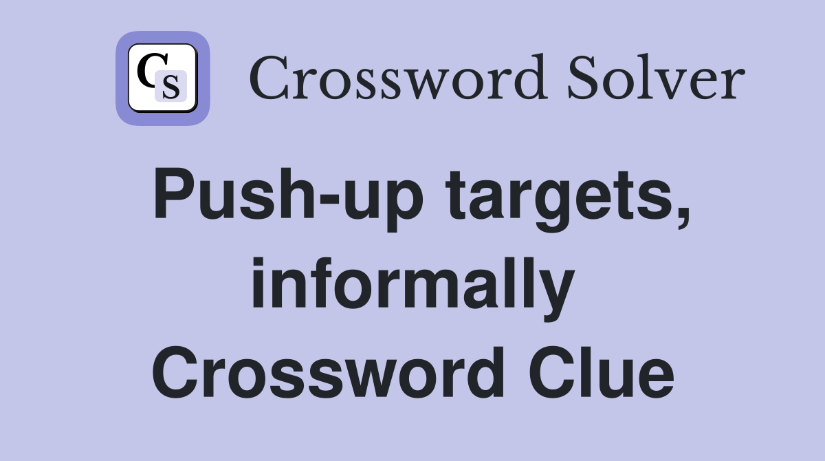 Push-up targets, informally Crossword Clue