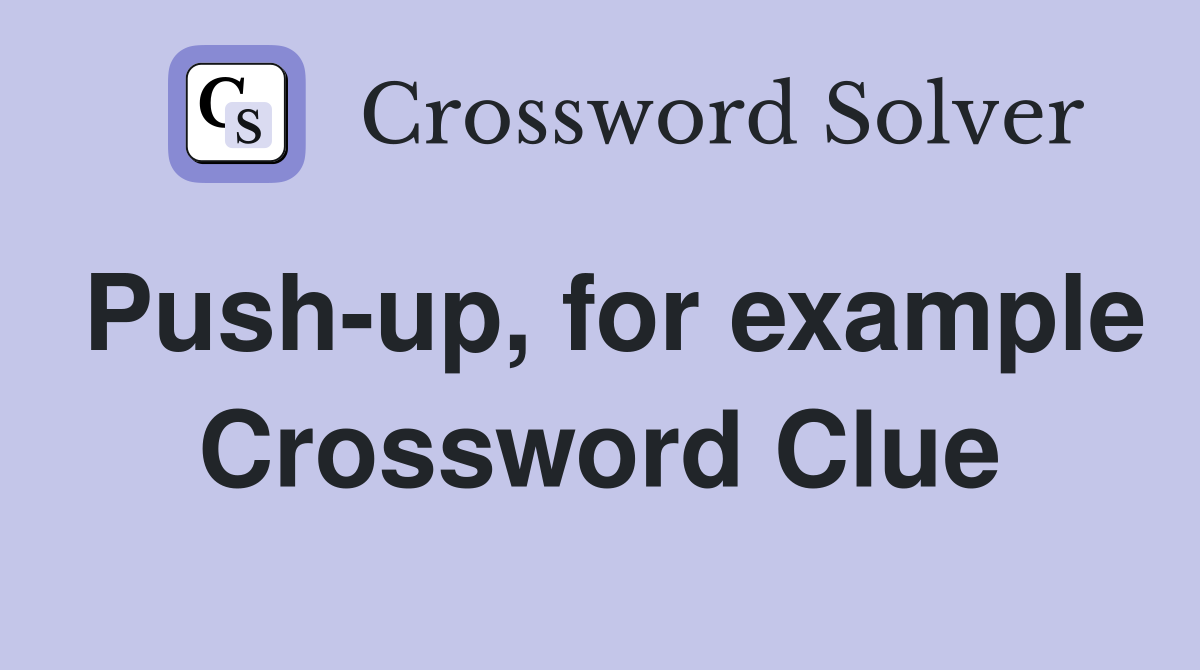 Push-up, for example Crossword Clue