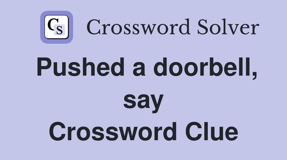Pushed a doorbell, say Crossword Clue