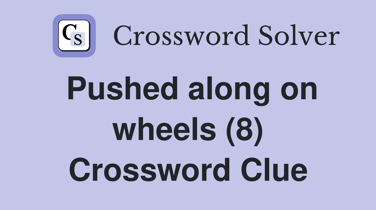 Pushed along on wheels (8) Crossword Clue