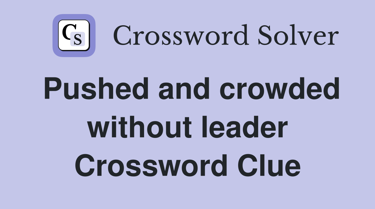 Pushed and crowded without leader Crossword Clue