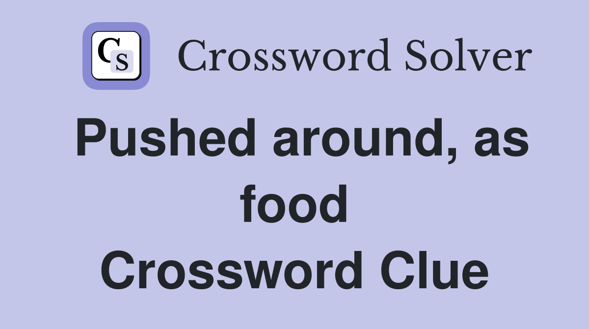 Pushed around, as food Crossword Clue