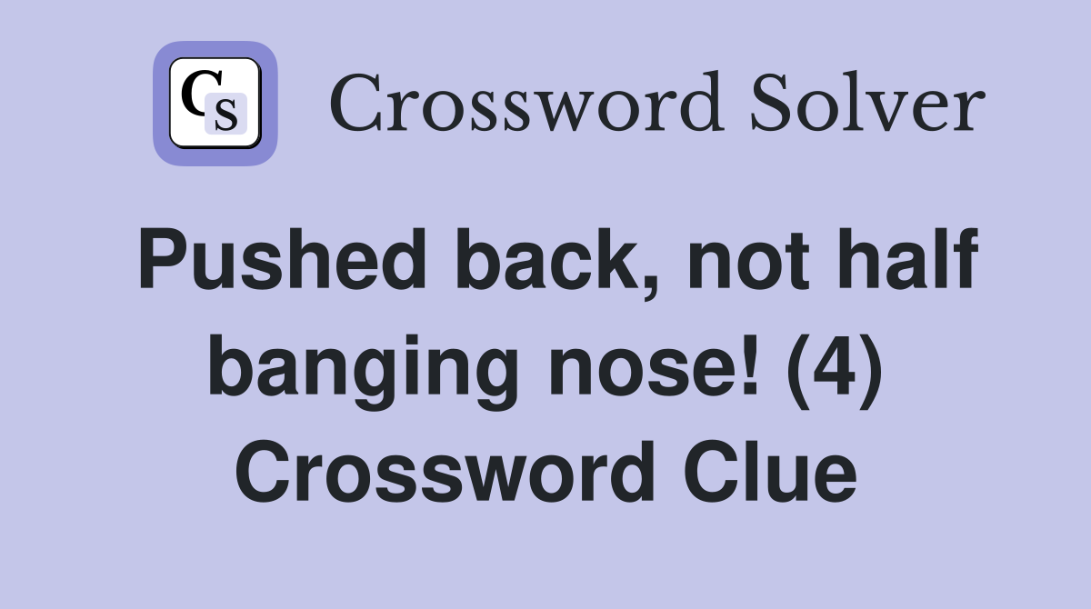 Pushed back, not half banging nose! (4) Crossword Clue