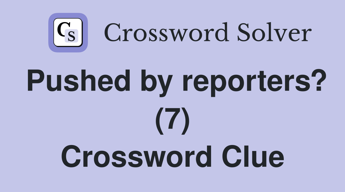 Pushed by reporters? (7) Crossword Clue